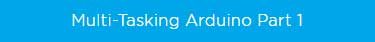 Multi-Tasking Arduino Part 1 Code